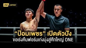 เริ่มดีมีชัย “ป้อมเพชร” เปิดตัวปังขอเร่งคืนฟอร์มเก่งมุ่งสู่ศึกใหญ่ ONE