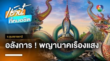 อลังการ ! พญานาคเรืองแสง หนึ่งเดียวในไทย จ.อุบลราชธานี