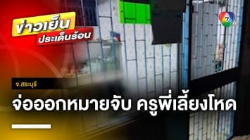 จ่อออกหมายจับ ! ครูพี่เลี้ยง ก่อเหตุทารุณกรรมเด็ก ในสถานสงเคราะห์ จ.สระบุรี