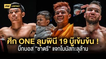 ศึก ONE ลุมพินี 19 บู๊เข้มข้น บิ๊กบอส “ชาตรี” แจกโบนัสทะลุล้าน