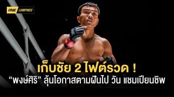 ดูดีมีอนาคต “พงษ์ศิริ” เก็บชัย 2 ไฟต์รวดลุ้นโอกาสตามฝันไป วัน แชมเปียนชิพ