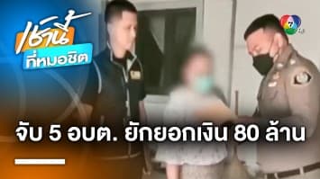 งามไส้ ! บุกจับเจ้าหน้าที่ อบต. 5 แห่ง ยักยอกเงินหลวง 80 ล้านบาท