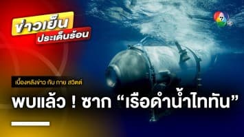 ไร้ปาฏิหาริย์ ! สหรัฐฯ พบซาก “เรือดำน้ำไททัน” ยัน 5 ชีวิตดับยกลำ | เบื้องหลังข่าว กับ กาย สวิตต์