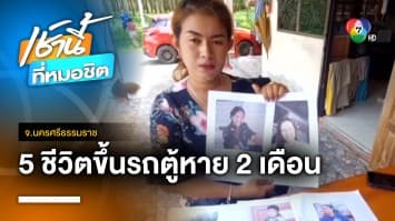 หายปริศนา 5 ชีวิต หนุ่มรับสาว-ญาติขึ้นรถตู้ ไร้การติดต่อ 2 เดือน จ.นครศรีธรรมราช