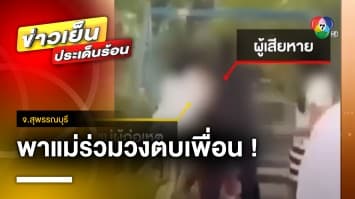 ไม่พอใจกดว้าว ! พาแม่ร่วมวงตบเพื่อนอายุ 14 ปี แถมพ่อยืนคุมเชิง จ.สุพรรณบุรี 