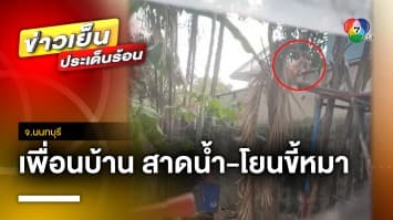 หนุ่มสุดทน ! เพื่อนบ้าน สาดน้ำ-โยนขี้หมาใส่ นานนับปี จ.นนทบุรี