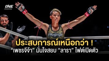 ประสบการณ์เหนือกว่า “เพชรจีจ้า” มั่นใจสยบ “ลารา” ไฟต์เปิดตัวศึก ONE 15 ก.ค. นี้