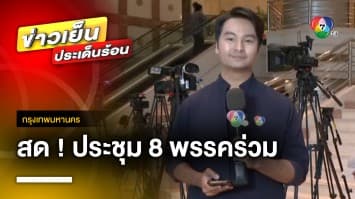 สดจากพื้นที่ ! ประชุม 8 พรรคร่วมจัดตั้งรัฐบาล ถกรายชื่อนายกฯ รอบ 2