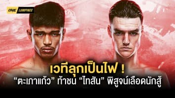 เวทีลุกเป็นไฟ “ตะเภาแก้ว” ท้าชน “ไทสัน” พิสูจน์เลือดนักสู้ ศึก ONE ลุมพินี 27 