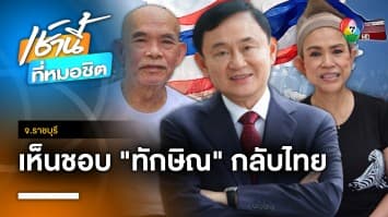 “ป๋าเทพ” เห็นดีด้วย “ทักษิณ” กลับบ้าน เพราะอย่างไรก็เป็นคนไทย จ.ราชบุรี