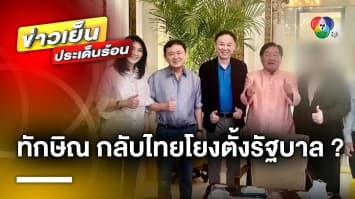 ดีลลับฮ่องกง พา “ทักษิณ” กลับไทย สัมพันธ์จัดตั้งรัฐบาลข้ามขั้ว ?