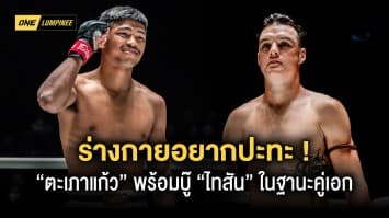 ร่างกายอยากปะทะ “ตะเภาแก้ว” พร้อมบู๊แหลก “ไทสัน” สมฐานะคู่เอก ONE ลุมพินี 27