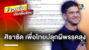 “ศิธา” จัดหนัก ! ซัด “เพื่อไทย” ปลุกผีพรรคลุง ด้าน “ชาติไทยพัฒนา” ย้ำ สนับสนุนพรรคไม่แก้ ม.112