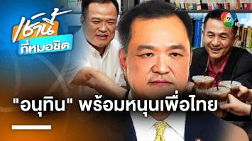 อนุทิน พร้อมหนุน “เพื่อไทย” ตั้งรัฐบาล วางเงื่อนไขไม่มี ก้าวไกล-ไม่แก้ ม.112