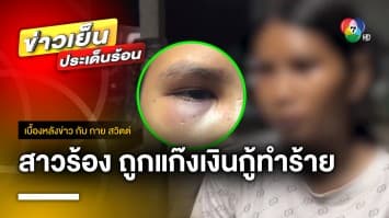 สาวร้องสื่อ ! ถูกแก๊งเงินกู้ดอกโหด บุกมาทำร้ายร่างกาย จ.นครราชสีมา | เบื้องหลังข่าว กับ กาย สวิตต์