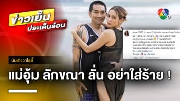 แม่อุ้ม ลักขณา ฉุนจัด ! ออกโรงโวยลูกเขย ไม่เคยขอเงินมีแต่ให้ยืมเป็นล้าน ! | บันเทิงวาไรตี้