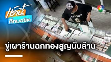 อุกอาจ ! โจรบุกเดี่ยวขู่เผาร้าน กวาดทอง 48 บาท เงินสด 2 แสนบาท