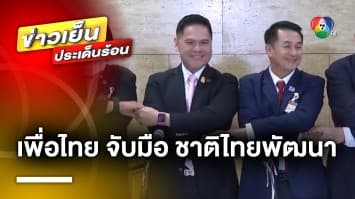 “เพื่อไทย” แถลงจับมือ “ชาติไทยพัฒนา” ร่วมเป็นแกนนำจัดตั้งรัฐบาล