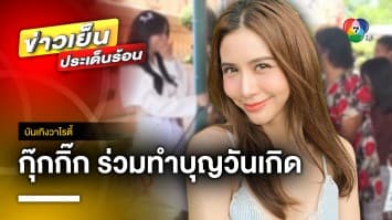 “กุ๊กกิ๊ก กชกร” นางร้ายสาวสวย ร่วมทำบุญวันเกิดกับคุณแม่-แฟนคลับ | บันเทิงวาไรตี้