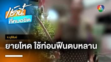 หวังดี ! ยายใช้ท่อนฟืน ตบหน้าหลาน ป.4 อ้างอยากให้ไปเรียน จ.บุรีรีมย์