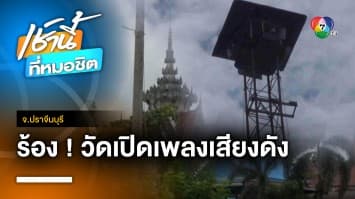 ชาวบ้านร้อง ! วัดเปิดเพลงเสียงดังแต่เช้ามืด รบกวนเวลานอน จ.ปราจีนบุรี