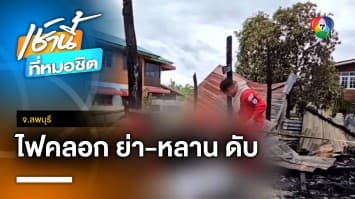 สลด ! เพลิงไหม้บ้าน คลอกย่า-หลาน 3 ขวบ เสียชีวิต จ.ลพบุรี