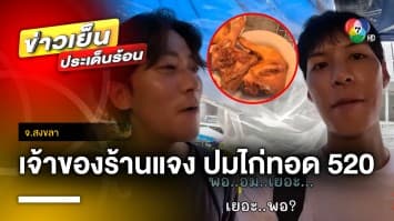 เจ้าของร้าน แจง ! หลังชาวเน็ตจวกยับ ไก่ทอด 6 ชิ้น ราคา 520 บาท จ.สงขลา