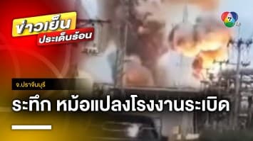 นาทีระทึก ! หม้อแปลงระเบิด ทำเพลิงไหม้โรงงานไฟฟ้า บาดเจ็บ 1 ราย จ.ปราจีนบุรี