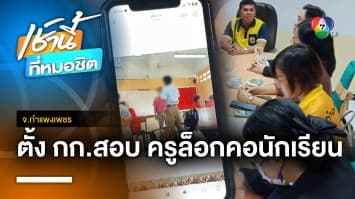 ตั้งกรรมการสอบ ครูล็อกคอเด็ก ม.2 กระชากลงจากเก้าอี้ จ.กำแพงเพชร