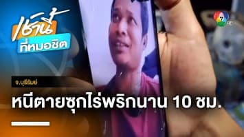 ระทึก ! หนุ่มไทยหนีตายซุกไร่พริกนาน 10 ชม. จนปลอดภัย จ.บุรีรัมย์