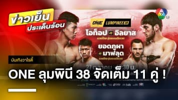 คืนนี้ ! ศึก ONE ลุมพินี 38 จัดเต็มคู่เด็ด อัดแน่นคุณภาพถึง 11 คู่ | บันเทิงวาไรตี้