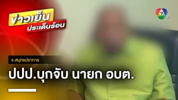 ปปป. บุกจับ ! นายก อบต. เรียกรับเงินรถบรรทุกดิน | ข่าวเย็นประเด็นร้อน