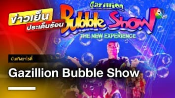 “Gazillion Bubble Show” โชว์ฟองสบู่สุดยิ่งใหญ่ กลับมาอีกครั้ง 18-21 ม.ค. ปีหน้า | บันเทิงวาไรตี้