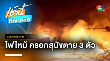 ระทึก ! เพลิงไหม้บ้านแม่ค้าวอดทั้งหลัง คลอกสุนัขตาย 3 ตัว จ.สมุทรปราการ | เช้านี้ที่หมอชิต