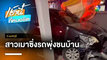 หญิงอายุ 53 ปี คล้ายเมา ซิ่งรถพุ่งเข้าบ้านคนอื่นพังยับ จ.นนทบุรี | เช้านี้ที่หมอชิต