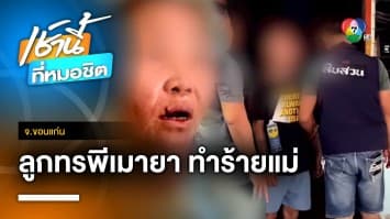 ลูกทรพี ! เมายาเสพติด ทำร้ายแม่บาดเจ็บ เหมือนตกนรกทั้งเป็น จ.ขอนแก่น | เช้านี้ที่หมอชิต