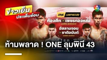 พลาดไม่ได้ ! ศึก ONE ลุมพินี 43 รับประกันความมันดุเดือดเช่นเคย | ข่าวเย็นประเด็นร้อน