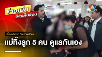 “กัน จอมพลัง” เข้าช่วยเหลือ เด็ก 5 คน ถูกแม่ทิ้งกลางห้างฯ | เบื้องหลังข่าว กับ กาย สวิตต์