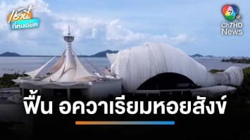 ป.ป.ช.ถกเครียด ฟื้น “อควาเรียมหอยสังข์” มูลค่า 1,400 ล้านบาท จ.สงขลา | เช้านี้ที่หมอชิต