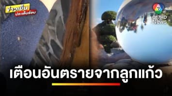 เตือนภัย ! อันตรายจาก “ลูกแก้ว” วัดพระธาตุผาซ่อนแก้ว | ข่าวเย็นประเด็นร้อน
