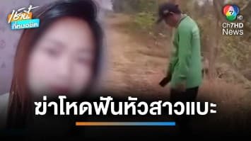 สุดสยอง ! สาวถูกฆ่าฟันหัวแบะ เสียชีวิตในท่าคุกเข่า ตร.มุ่งประเด็นชู้สาว | เช้านี้ที่หมอชิต