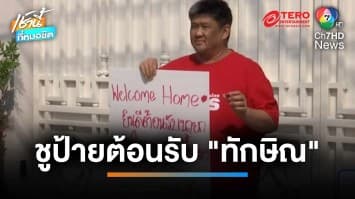 หัวกระไดไม่แห้ง ! “เค สามถุยส์” ชูป้ายต้อนรับ “ทักษิณ” กลับบ้าน | เช้านี้ที่หมอชิต