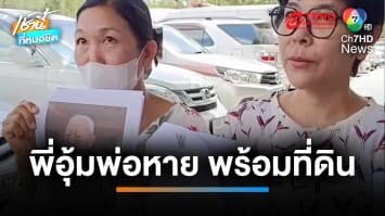 น้องสาวโร่แจ้งความ พี่อุ้มพ่อป่วยหายตัวปริศนา พร้อมโฉนดที่ดิน 50 แปลง | เช้านี้ที่หมอชิต