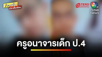 ฉาววงการแม่พิมพ์ ! ครูหนุ่ม หลอกอนาจารนักเรียนหญิง ป.4 ถึงบ้าน | ข่าวเย็นประเด็นร้อน 