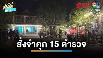 สั่งจำคุก 15 ตำรวจ ร่วมงานเลี้ยงเลือด บ้าน “กำนันนก” | เช้านี้ที่หมอชิต