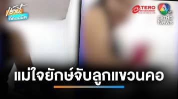 แม่ใจยักษ์ จับลูกแขวนคอ-ทารุณ ส่งคลิปขู่เอาเงินสามีชาวอังกฤษ | เช้านี้ที่หมอชิต