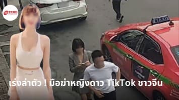 เร่งล่าตัว ! มือฆ่าหญิงดาว TikTok ชาวจีน หลังเดินทางหนีกลับประเทศ