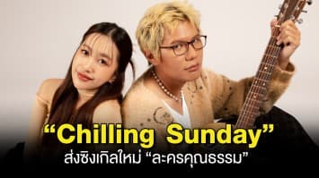 “Chilling Sunday” ส่งซิงเกิลใหม่ “ละครคุณธรรม” แฟนเซอร์ไพรส์ “บอย” จัดเต็มทั้งจับไมค์ร้อง-เล่น MV