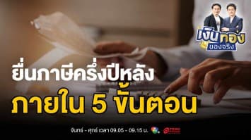 รีบเลย! ก่อนจะสายเกินไป ยื่นภาษีครึ่งปีหลังภายใน 5 ขั้นตอน | เงินทองของจริง