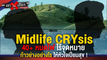 Midlife CRYsis : เมื่อชีวิต 40+ หมดไฟ ไร้จุดหมาย แต่ต้องไปต่อ ก้าวย่างอย่างไร ให้หัวใจเปี่ยมสุข ! 